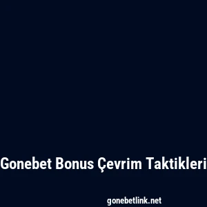 Gonebet Bonus Çevrim Taktikleri