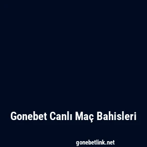 Gonebet Canlı Maç Bahisleri