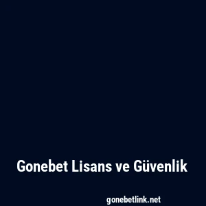 Gonebet Lisans ve Güvenlik