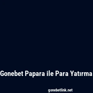 Gonebet Papara ile Para Yatırma