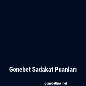 Gonebet Sadakat Puanları